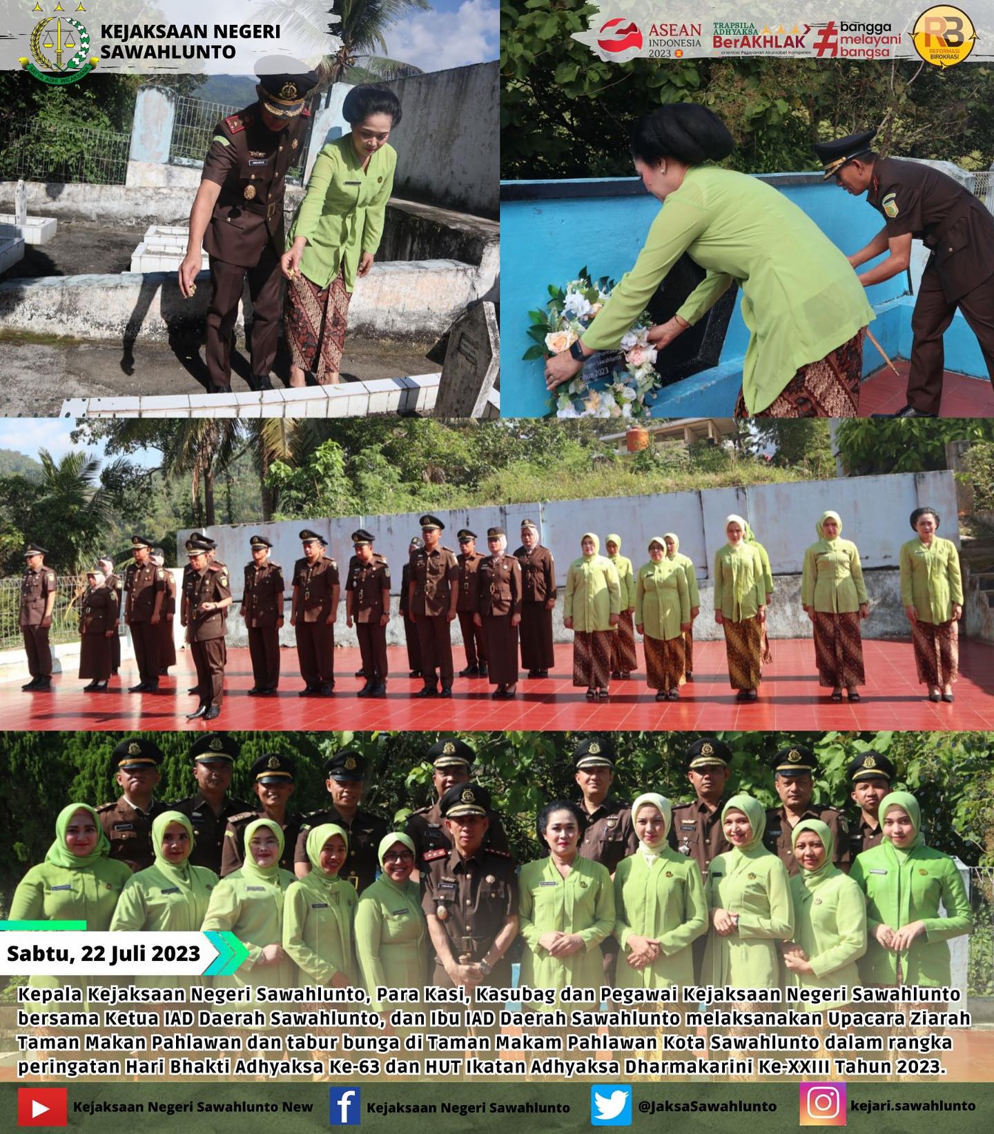 Sabtu, 22 Juli 2023Kepala Kejaksaan Negeri Sawahlunto, Para Kasi, Kasubag dan Pegawai Kejaksaan Negeri Sawahlunto bersama Ketua IAD Daerah Sawahlunto, dan Ibu IAD Daerah Sawahlunto melaksanakan Upacara Ziarah Taman Makan Pahlawan dan tabur bunga di Taman Makam Pahlawan Kota Sawahlunto dalam rangka peringatan Hari Bhakti Adhyaksa Ke-63 dan HUT Ikatan Adhyaksa Dharmakarini Ke-XXIII Tahun 2023.____Update informasi anda tentang Kejaksaan Negeri Sawahlunto terbaru di official account Instagram,Facebook dan Youtube kami !!..____FACEBOOK : Kejaksaan Negeri SawahluntoYOUTUBE : Kejakaaan Negeri Sawahlunto NewTWITTER : @JaksaSawahlunto..________#KejaksaanRI#kejatisumaterabarat@kejatisumaterabarat#kejarisawahlunto - from Instagram