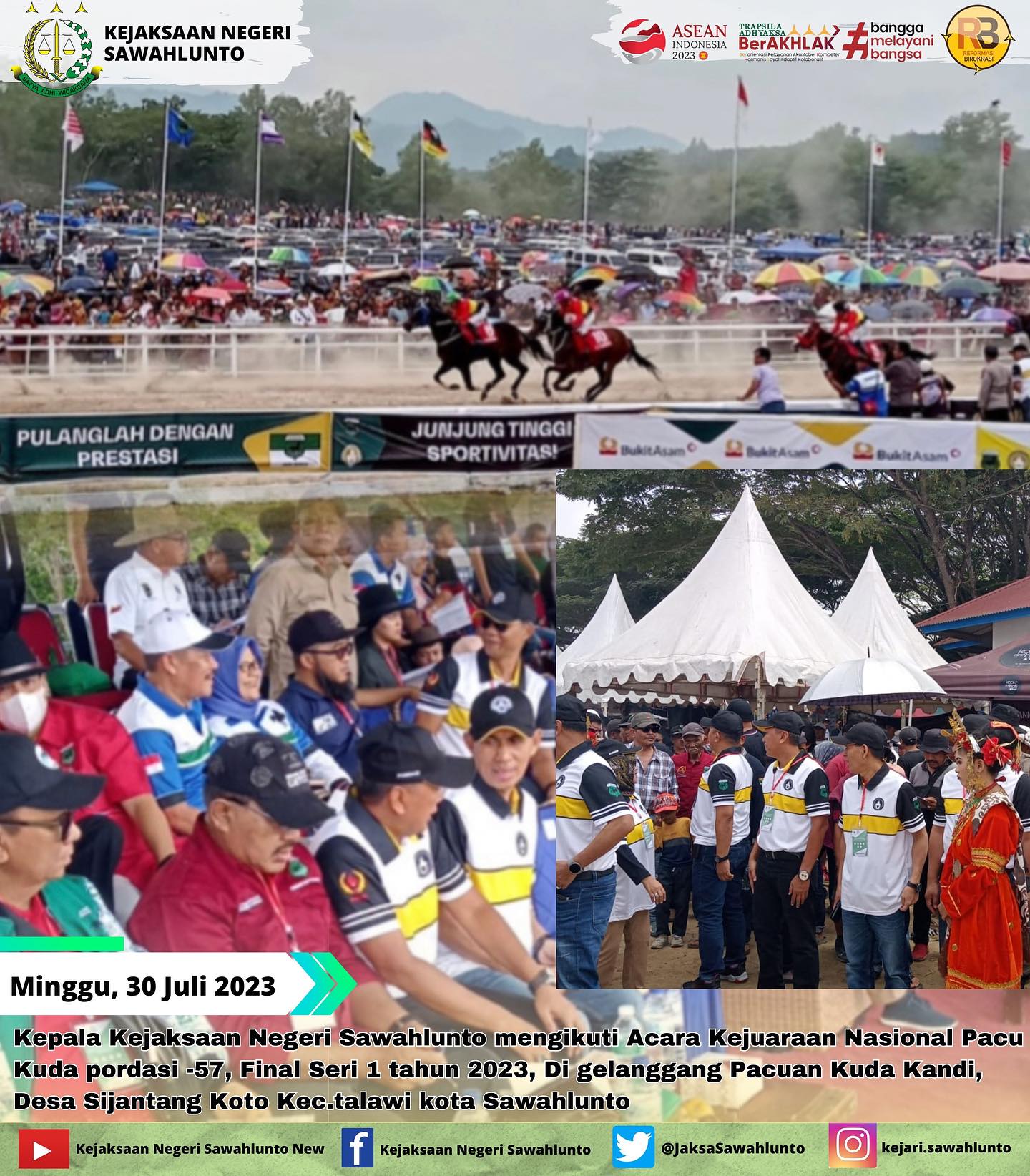 Minggu, 30 Juli 2023Kepala Kejaksaan Negeri Sawahlunto mengikuti Acara Kejuaraan Nasional Pacu Kuda pordasi -57, Final Seri 1 tahun 2023, Di gelanggang Pacuan Kuda Kandi, Desa Sijantang Koto Kec.talawi kota Sawahlunto. - from Instagram