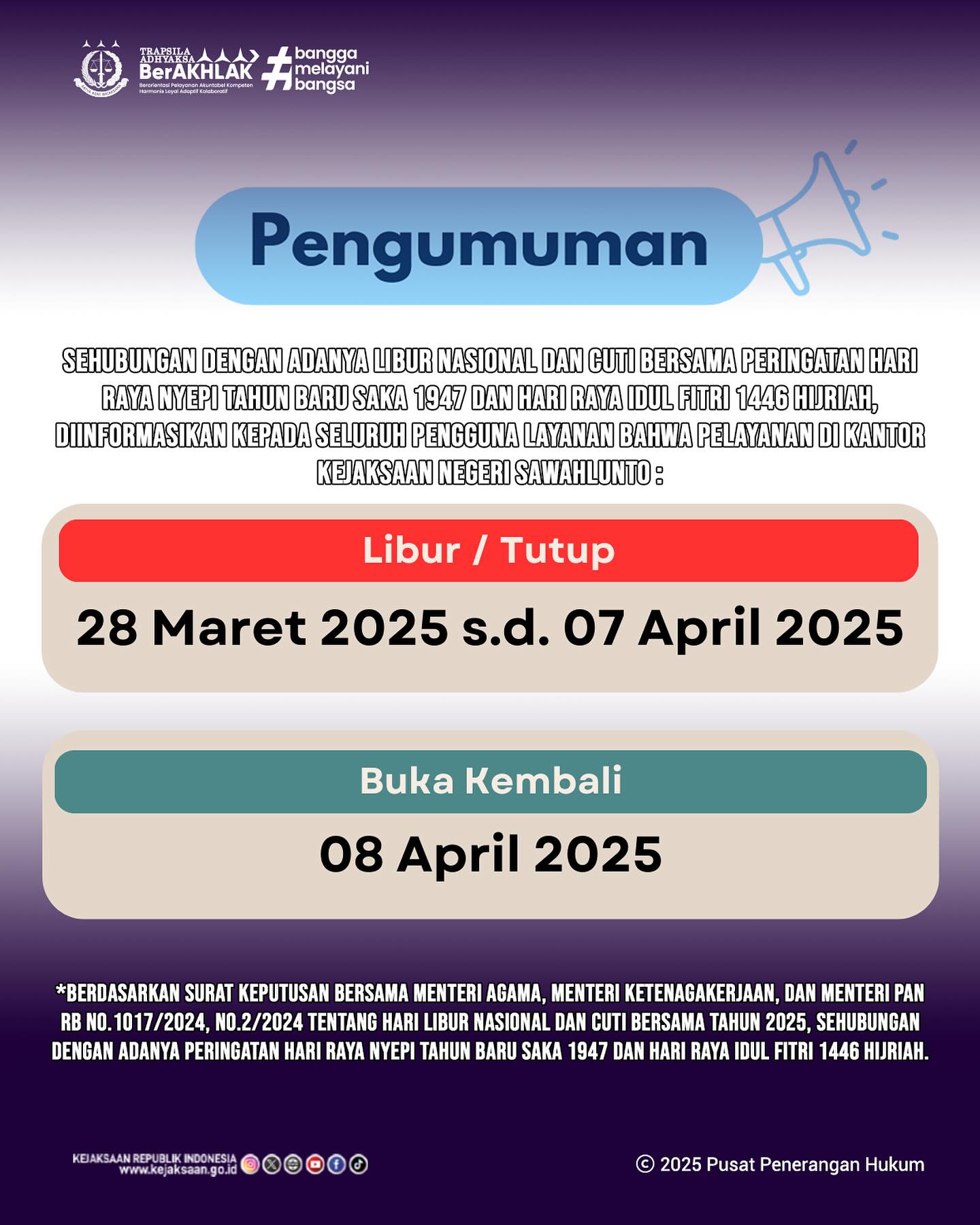 Sehubungan dengan adanya libur nasional dan cuti bersama peringatan Hari Raya Nyepi Tahun Baru Saka 1947 dan Hari Raya Idul Fitri 1446 Hijriah, diinformasikan kepada seluruh pengguna layanan bahwa pelayanan di Kantor Kejaksaan Negeri Sawahlunto :28 Maret 2025 s.d. 07 April 2025 : Libur/Tutup08 April 2025 : Buka Kembali*Berdasarkan Surat Keputusan Bersama Menteri Agama, Menteri Ketenagakerjaan, dan Menteri PAN RB No.1017/2024, No.2/2024 Tentang Hari Libur Nasional dan Cuti Bersama Tahun 2025, sehubungan dengan adanya Peringatan Hari Raya Nyepi Tahun Baru Saka 1947 dan Hari Raya Idul Fitri 1446 Hijriah. - from Instagram