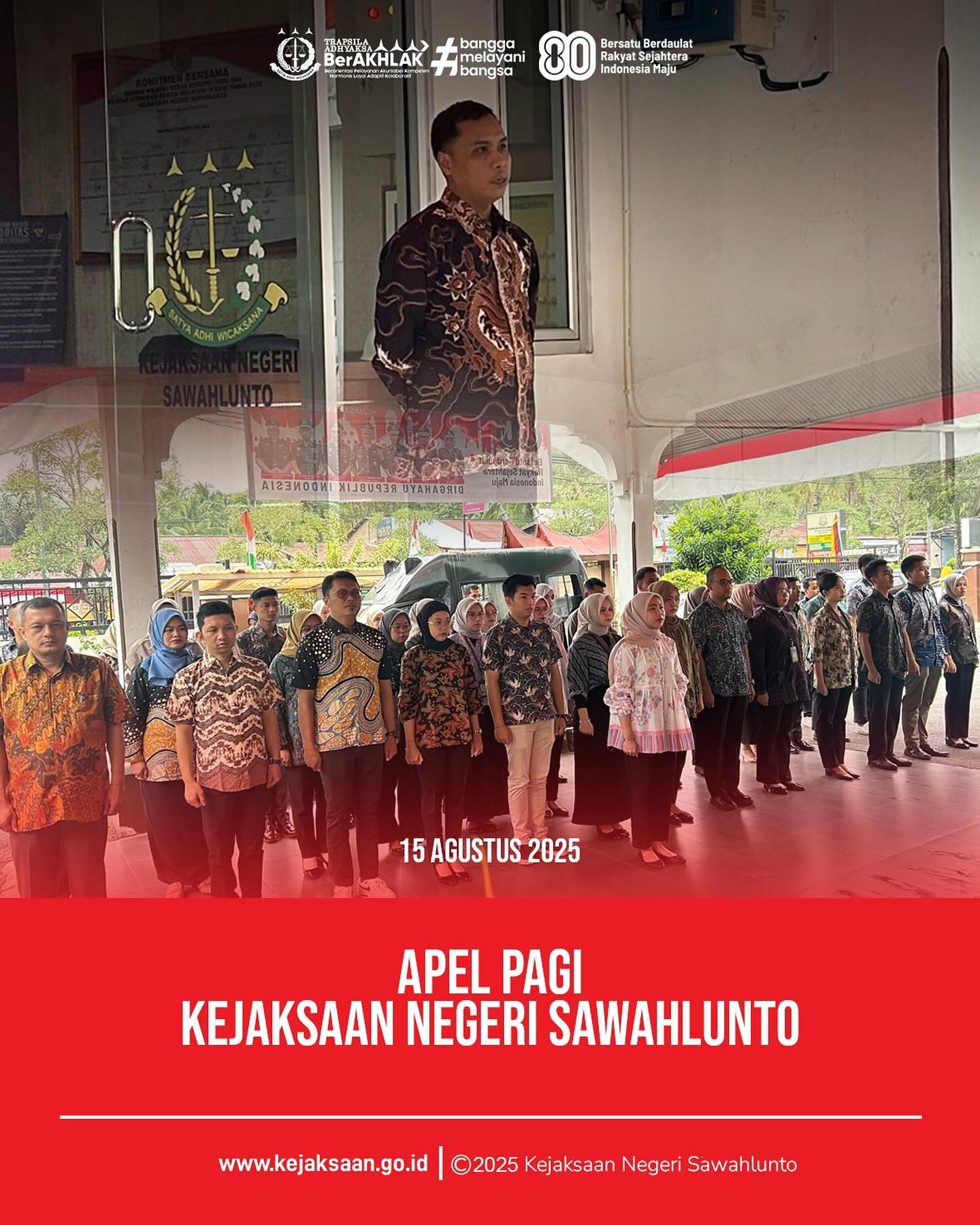 Bahwa pada hari Jumat, 15 Agustus 2025, bertempat di Halaman Kantor Kejaksaan Negeri Sawahlunto, telah dilaksanakan Apel Pagi yang dipimpin oleh Kepala Seksi Tindak Pidana Umum, Bapak Adhi Putra Graha, S. H., dan diikuti oleh seluruh Pegawai dan PPNPN Kejaksaan Negeri SawahluntoKejaksaan Negeri Sawahlunto terus mendorong peningkatan kenerja dan pelayanan publik melalui berbagai kegiatan pembinaan dan penguatan internal seperti apel pagi ini.Apel pagi ini menjadi sarana pembinaan kedisiplinan, tanggung jawab serta peningkatan semangat kerja bagi seluruh jajaran Kejaksaan Negeri Sawahlunto. - from Instagram