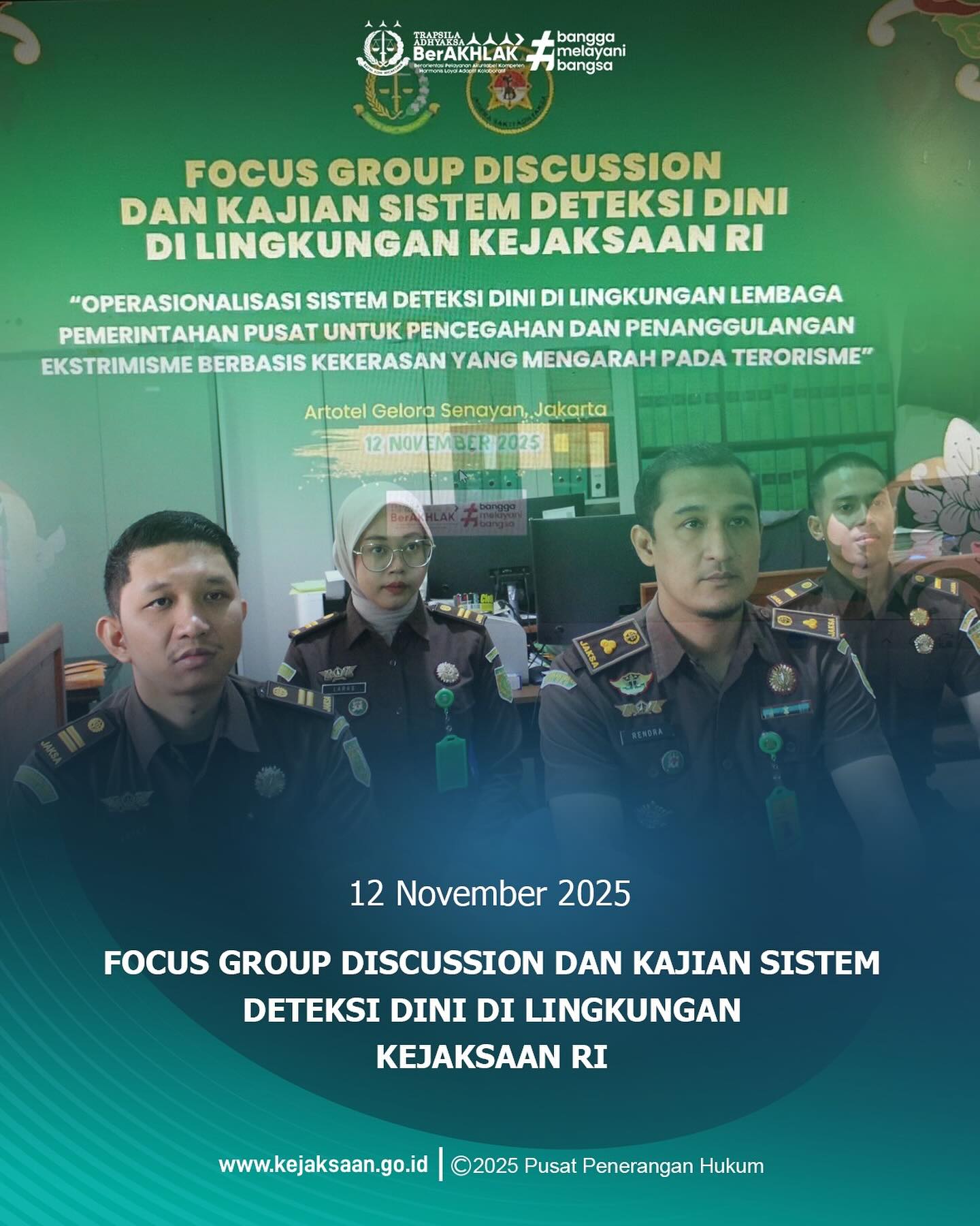 Bahwa pada Rabu tanggal 12 November 2025, pukul 10.00 WIB bertempat di ruang kerja bidang intelijen, Kepala Seksi Intelijen, Bapak Rendra Taqwa Agusto, S.H., Kasubsi I Bidang Intelijen Bapak Arief Hidayat, S.H., Kasubsi II Bidang Intelijen Ibu Laras Iga Mawarni, S.H., beserta staff Intelijen mengikuti Focus Group Discussion dan Kajian Sistem Deteksi Dini di Lingkungan Kejaksaan RI dengan tema Operasionalisasi Sistem Deteksi Dini di Lingkungan Lembaga Pemerintahan Pusat untuk Pencegahan dan Penanggulangan Ekstrimisme Berbasis Kekerasan yang Mengarah pada Terorisme. - from Instagram