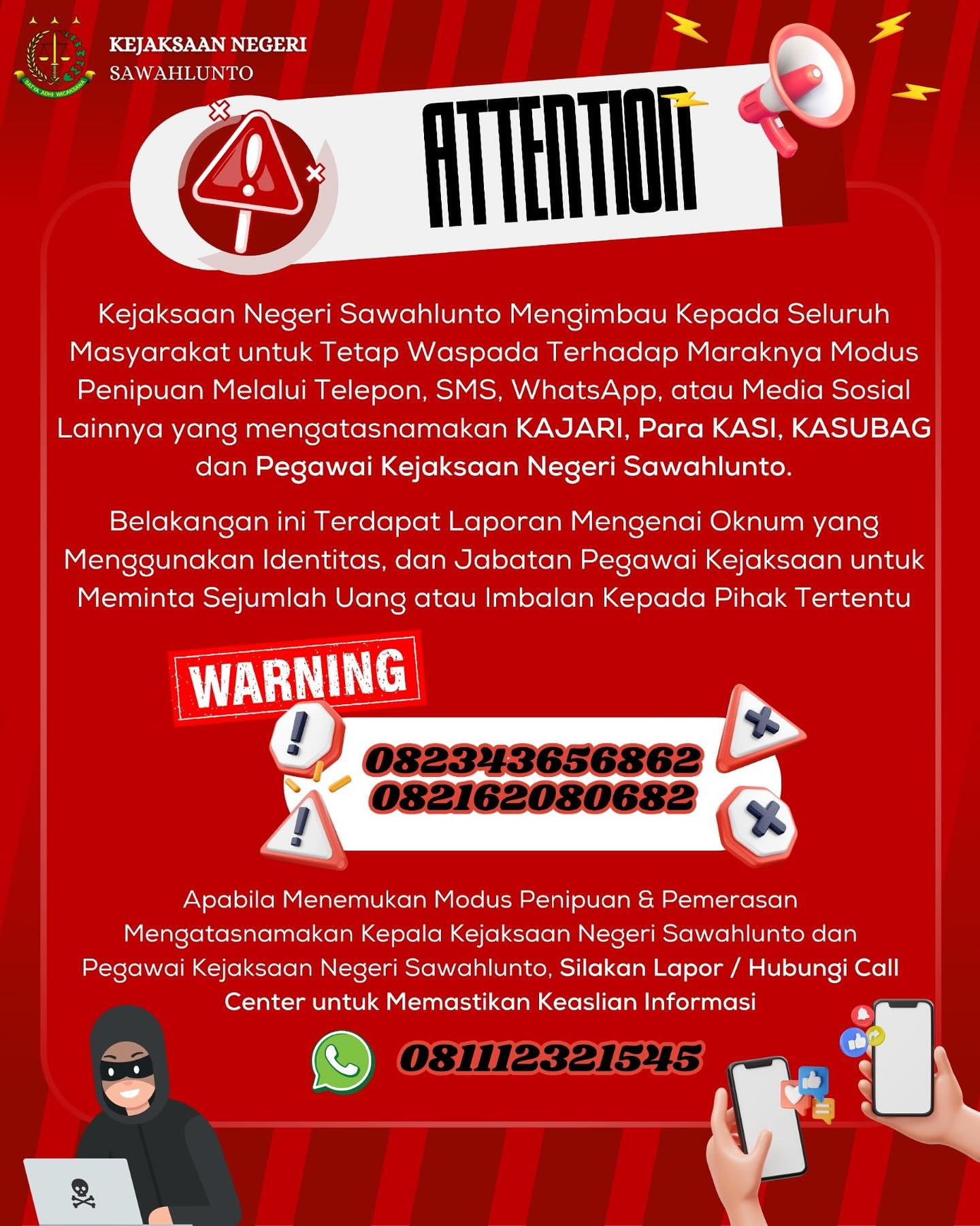Himbauan !!Hati - hati Penipuan Mengatasnamakan KAJARI atau Pejabat Kejaksaan Negeri SawahluntoHimbauan kepada Masyarakat Kota Sawahlunto untuk berhati - hati terhadap PENIPUAN yang mengatasnamakan Kepala Kejaksaan Negeri Sawahlunto, Pejabat, Jaksa dan Pegawai di lingkungan Kejaksaan Negeri SawahluntoApabila Menemukan Modus Penipuan & PemerasanMengatasnamakan Kejaksaan Negeri Sawahlunto,Silahkan Lapor/Hubungi Call Center081112321545@kejaksaan.ri @kejatisumaterabarat - from Instagram